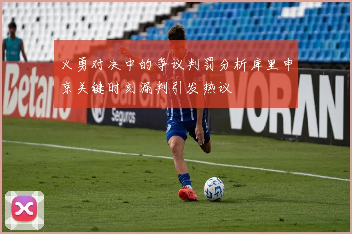 火勇对决中的争议判罚分析库里申京关键时刻漏判引发热议