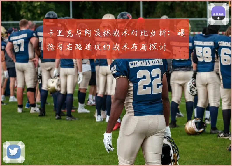 卡里克与阿莫林战术对比分析：逼抢与右路进攻的战术布局探讨